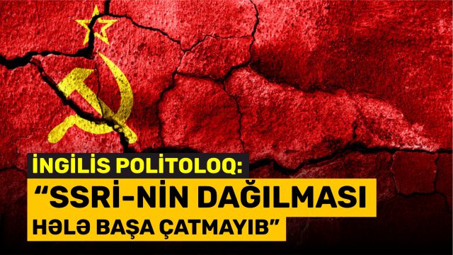 İngilis politoloq: “SSRİ-nin dağılması hələ başa çatmayıb”