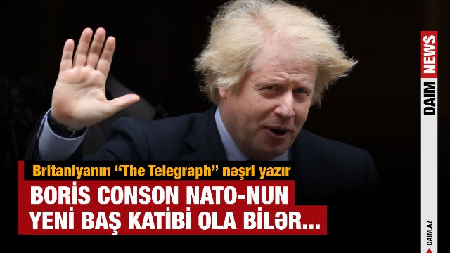 KİV: “Boris Conson NATO-nun Baş katibi ola bilər”