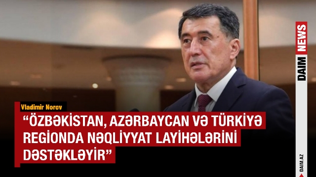 Nazir: “Özbəkistan, Azərbaycan və Türkiyə regionda nəqliyyat layihələrini dəstəkləyir”